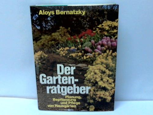 Bernatzky, Aloys - Der Gartenratgeber. Planung, Bepflanzung und Pflege von Hausgrten
