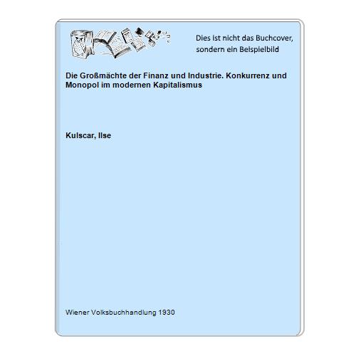 Kulscar, Ilse - Die Gromchte der Finanz und Industrie. Konkurrenz und Monopol im modernen Kapitalismus