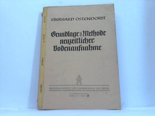 Ostendorff, Eberhard - Grundlage und Methode neuzeitliche Bodenaufnahme mit kartenmiger Anwendung in landwirtschaftlicher und technischer Hinsicht