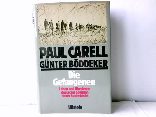 Carell, Paul / Bddeker, Gnter - Die Gefangenen. Leben und berleben deutscher Soldaten hinter Stacheldraht