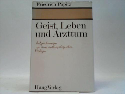 Popitz, Friedrich - Geist, Leben und Arzttum - Aufzeichnungen zu einer anthropologischen Medizin