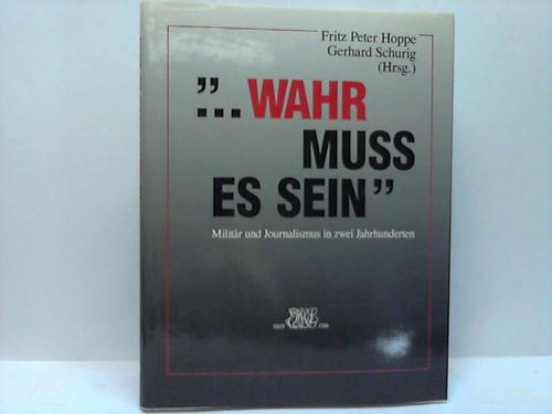 Hoppe, F.P./Schurig, H. (Hrsg.) -  wahr muss es sein. Militr und Journalismus in zwei Jahrhunderten