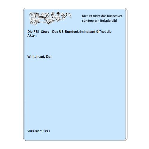 Whitehead, Don - Die FBI- Story - Das US-Bundeskriminalamt ffnet die Akten