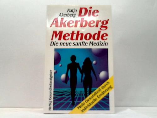 Akerberg, Katja - Die Akerberg Methode. Die neue sanfte Medizin