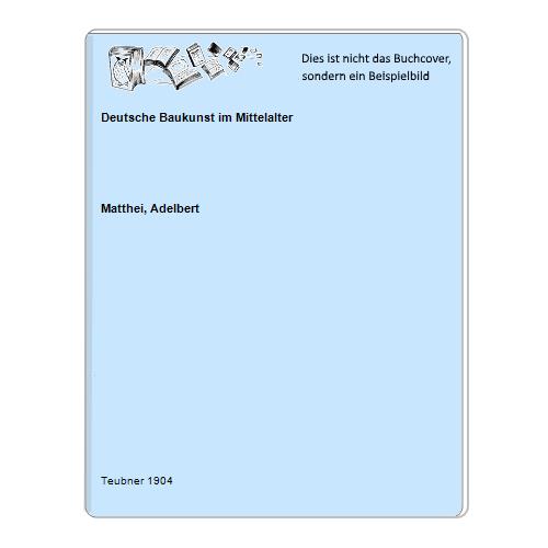 Matthei, Adelbert - Deutsche Baukunst im Mittelalter