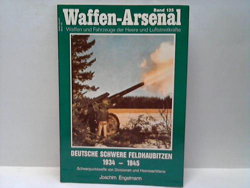 Engelmann, Joachim - Deutsche schwere Feldhaubitzen 1934-1945. Schwerpunktwaffe von Divisionen und Heeresartillerie
