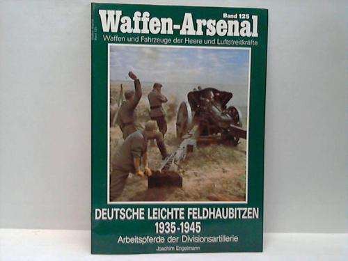 Engelmann, Joachim - Deutsche leichte Feldhaubitzen 1935-1945. Arbeitspferde der Divisionsartillerie
