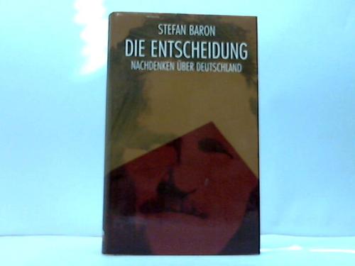 Baron, Stefan - Die Entscheidung. Nachdenken ber Deutschland
