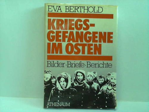 Berthold, Eva - Kriegsgefangene im Osten. Bilder - Briefe - Berichte
