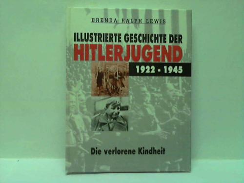 Lewis, Brenda Ralph - Illustrierte Geschichte der Hitlerjugend 1922-1945. Die verlorene Kindheit