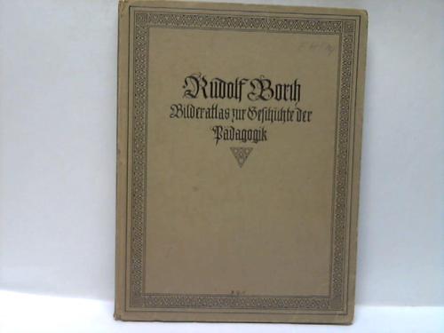 Borch, Rudolf (Hrsg.) - Bilderatlas zur Geschichte der Pdagogik. Mit begleitendem Text, chronologischer bersicht u. Bcherkunde