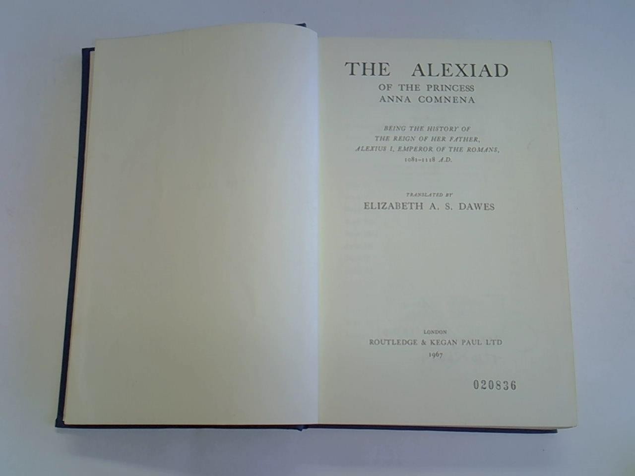 The Alexiad of the Princess Anna Comnena. Being the history of the Reign of her father, Alexius I, emperor of the Romans, 1081-1118 A.D.