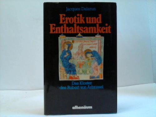 Dalarun, Jaques - Erotik und Enthaltsamkeit. Das Kloster des Robert von Arbissel