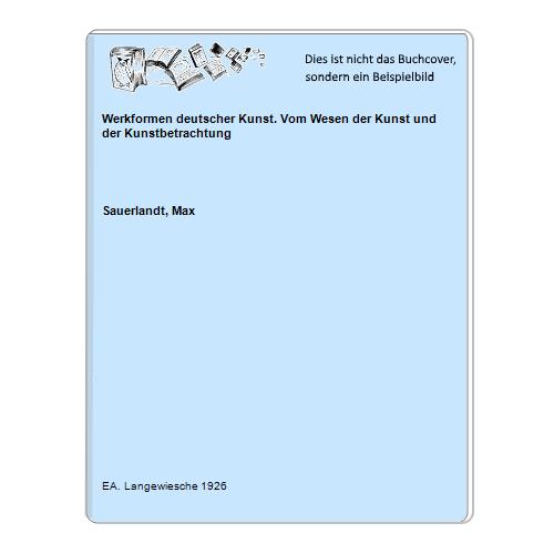 Sauerlandt, Max - Werkformen deutscher Kunst. Vom Wesen der Kunst und der Kunstbetrachtung