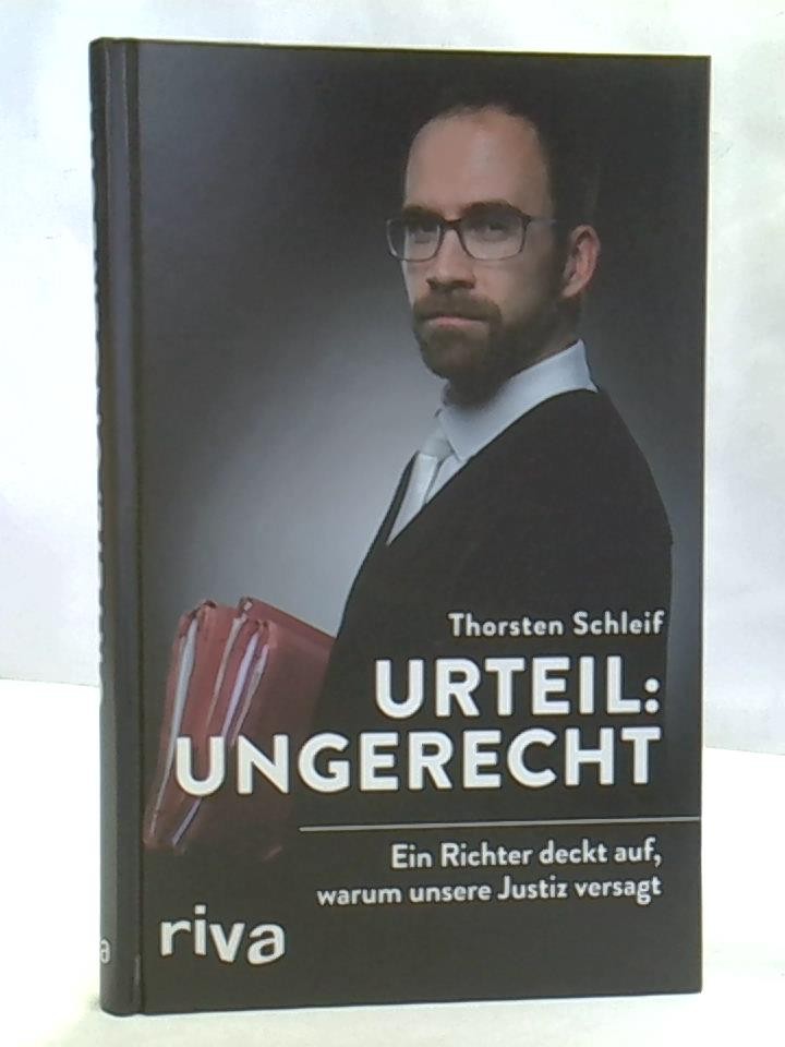 Urteil: ungerecht – Ein Richter deckt auf, warum unsere Justiz versagt