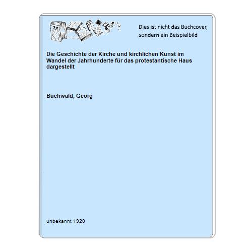 Buchwald, Georg - Die Geschichte der Kirche und kirchlichen Kunst im Wandel der Jahrhunderte fr das protestantische Haus dargestellt