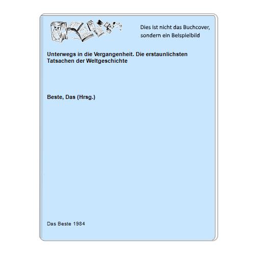 Beste, Das (Hrsg.) - Unterwegs in die Vergangenheit. Die erstaunlichsten Tatsachen der Weltgeschichte