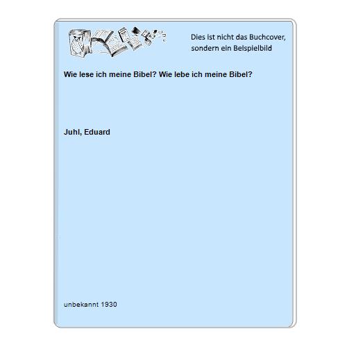 Juhl, Eduard - Wie lese ich meine Bibel? Wie lebe ich meine Bibel?