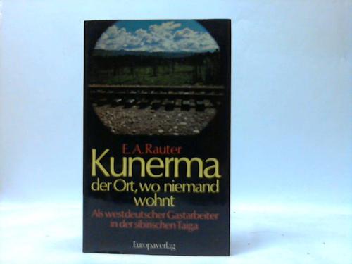 Rauter, E. A. - Kunerma der Ort, niemand wohnt. Als westdeutscher Gastarbeiter in der sibirischen Taiga