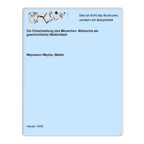 Weymann-Weyhe, Walter - Die Entscheidung des Menschen. Nietzsche als geschichtliche Wirklichkeit