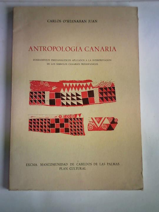 Antropologia Canaria. Fundamentos Psicoanaliticos Aplicados a la Interpretacion de los Simbolos Canarios Prehispanicos