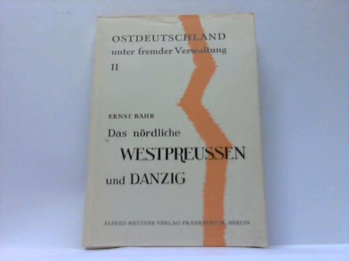 Westpreussen und Danzig; Bahr, Ernst - Das Nrdliche Westpreussen und Danzig nach 1945