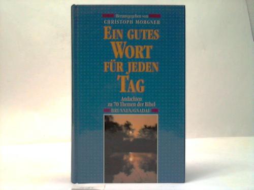 Morgner, Christoph (Hrsg.) - Ein gutes Wort fr jeden Tag. andachten zu 70 Themen der Bibel