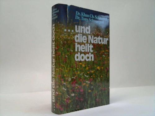 Schimmel, Klaus Ch. / Schwaegerl, Tony - .... und die Natur heilt doch