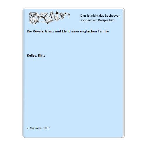 Kelley, Kitty - Die Royals. Glanz und Elend einer englischen Familie