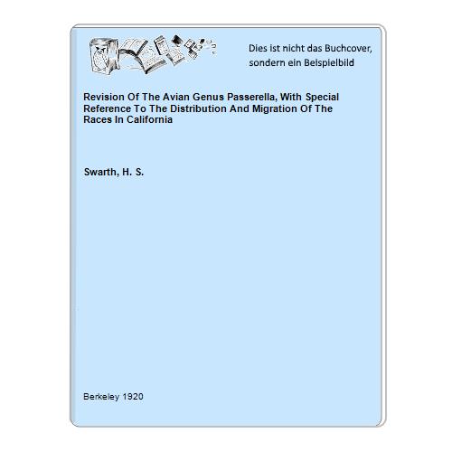 Swarth, H. S. - Revision Of The Avian Genus Passerella, With Special Reference To The Distribution And Migration Of The Races In California