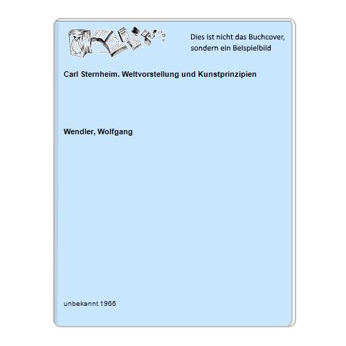 Wendler, Wolfgang - Carl Sternheim. Weltvorstellung und Kunstprinzipien