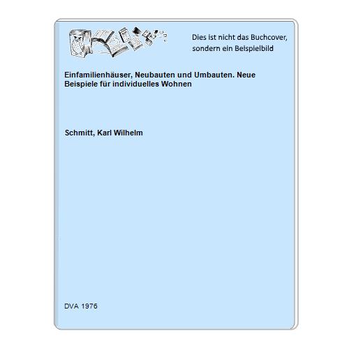 Schmitt, Karl Wilhelm - Einfamilienhuser, Neubauten und Umbauten. Neue Beispiele fr individuelles Wohnen