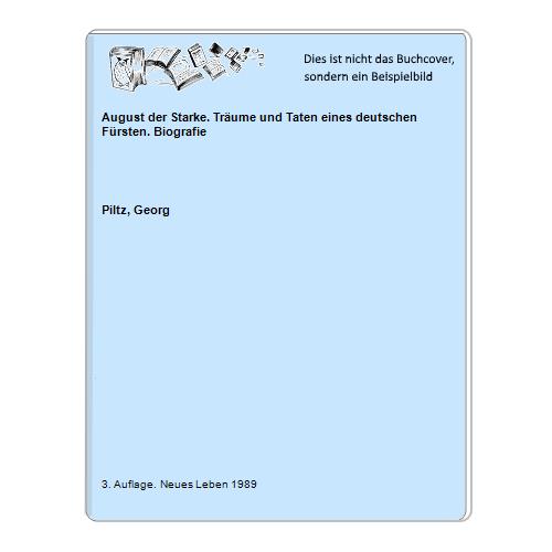 Piltz, Georg - August der Starke. Trume und Taten eines deutschen Frsten. Biografie