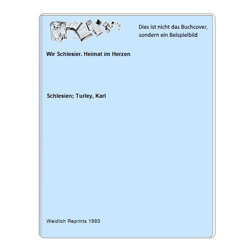 Schlesien; Turley, Karl - Wir Schlesier. Heimat im Herzen