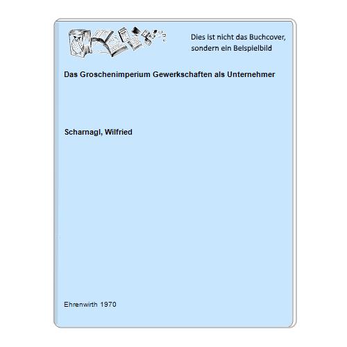 Scharnagl, Wilfried - Das Groschenimperium Gewerkschaften als Unternehmer