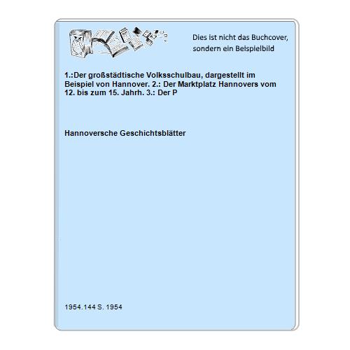 Hannoversche Geschichtsbltter - 1.:Der grostdtische Volksschulbau, dargestellt im Beispiel von Hannover. 2.: Der Marktplatz Hannovers vom 12. bis zum 15. Jahrh. 3.: Der P
