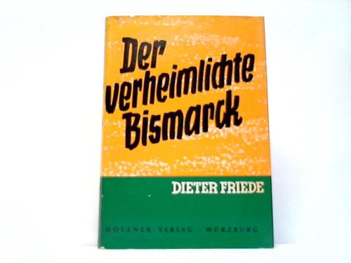 Friede, Dieter - Der verheimlichte Bismarck