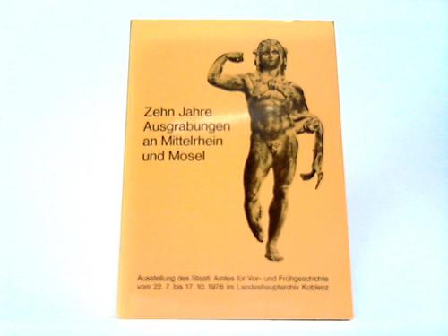 Eiden, Hans - Zehn Jahre Ausgrabungen an Mittelrhein und Mosel. Einfhrung-Fundpltze-Funde