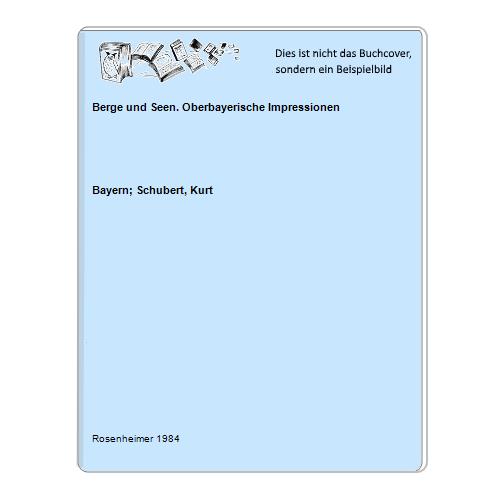 Bayern; Schubert, Kurt - Berge und Seen. Oberbayerische Impressionen