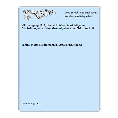 Jahrbuch der Elektrotechnik, Strecker,Dr. (Hrsg.) - VIII. Jahrgang 1919, bersicht ber die wichtigeren Erscheinungen auf dem Gesamtgebiete der Elektrotechnik