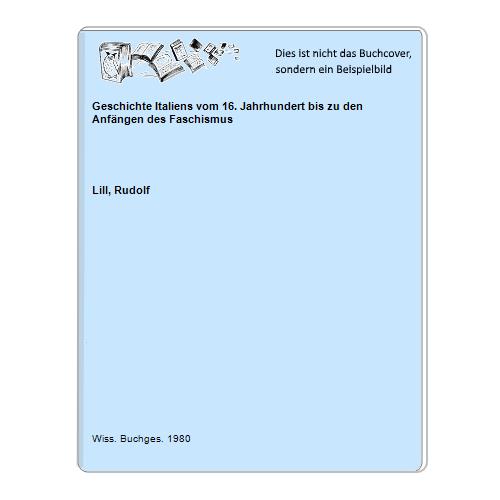 Lill, Rudolf - Geschichte Italiens vom 16. Jahrhundert bis zu den Anfngen des Faschismus