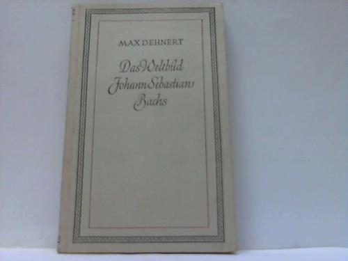 Bach, Joh. Seb.; Hrsg. v. Dehnert, Max - Das Weltbild J.S. Bachs