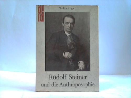 Kugler, Walter - Rudolf Steiner und die Anthroposophie. Wege zu einem neuen Menschenbild