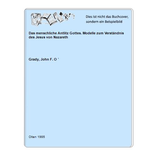 Grady, John F. O  - Das menschliche Antlitz Gottes. Modelle zum Verstndnis des Jesus von Nazareth