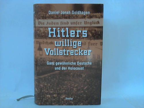 Goldhagen, Daniel Jonah - Hitlers willige Vollstrecker. Ganz gewhnliche Deutsche und der Holocaust