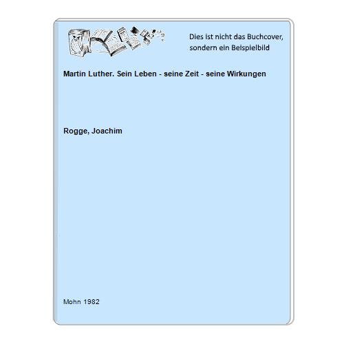 Rogge, Joachim - Martin Luther. Sein Leben - seine Zeit - seine Wirkungen
