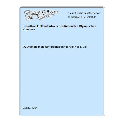 IX. Olympischen Winterspiele Innsbruck 1964, Die - Das offizielle Standardwerk des Nationalen Olympischen Komitees