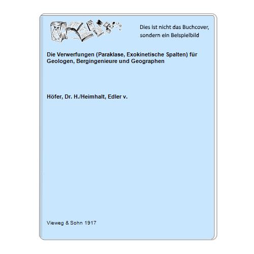 Hfer, Dr. H./Heimhalt, Edler v. - Die Verwerfungen (Paraklase, Exokinetische Spalten) fr Geologen, Bergingenieure und Geographen