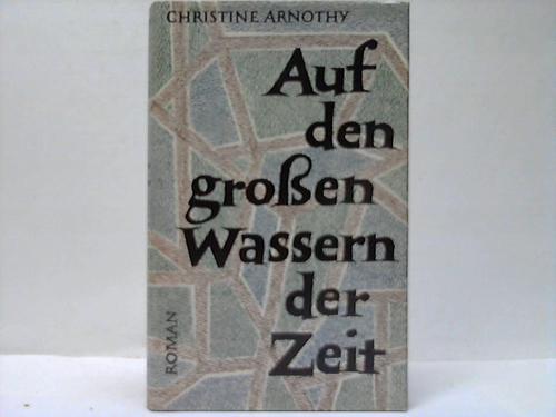 Arnothy, Christine - Auf den grossen Wassern unserer Zeit. Roman