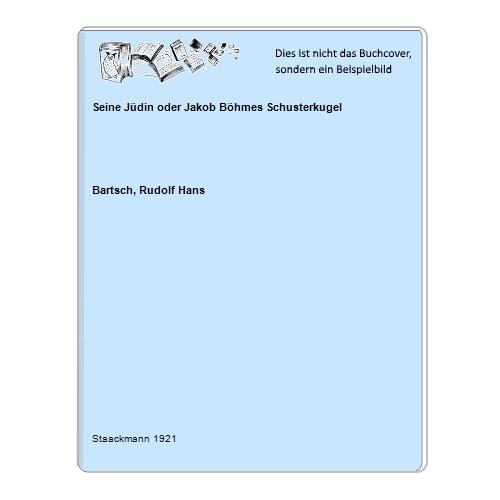 Bartsch, Rudolf Hans - Seine Jdin oder Jakob Bhmes Schusterkugel